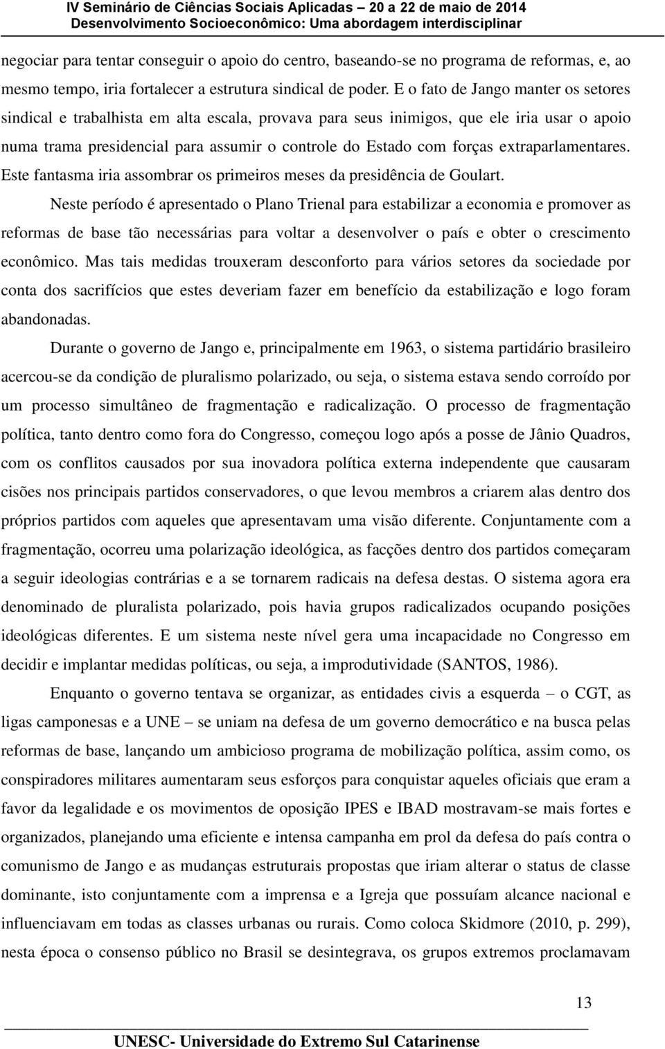 extraparlamentares. Este fantasma iria assombrar os primeiros meses da presidência de Goulart.