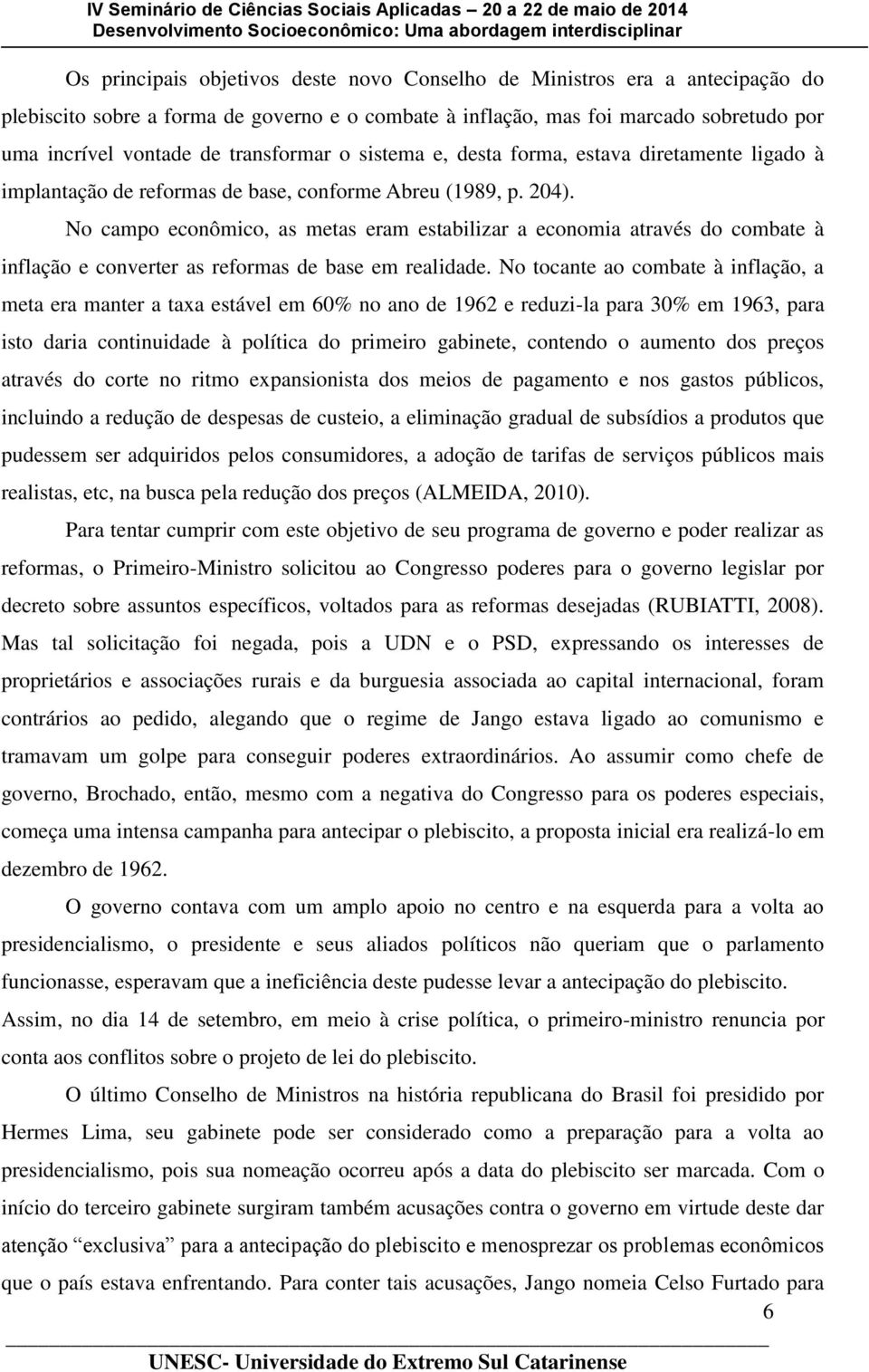 No campo econômico, as metas eram estabilizar a economia através do combate à inflação e converter as reformas de base em realidade.