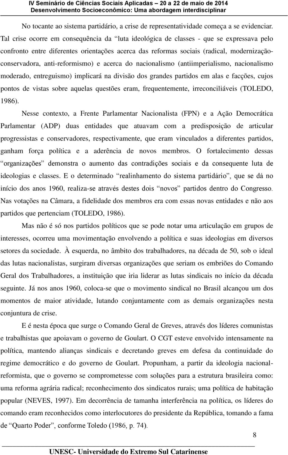 anti-reformismo) e acerca do nacionalismo (antiimperialismo, nacionalismo moderado, entreguismo) implicará na divisão dos grandes partidos em alas e facções, cujos pontos de vistas sobre aquelas