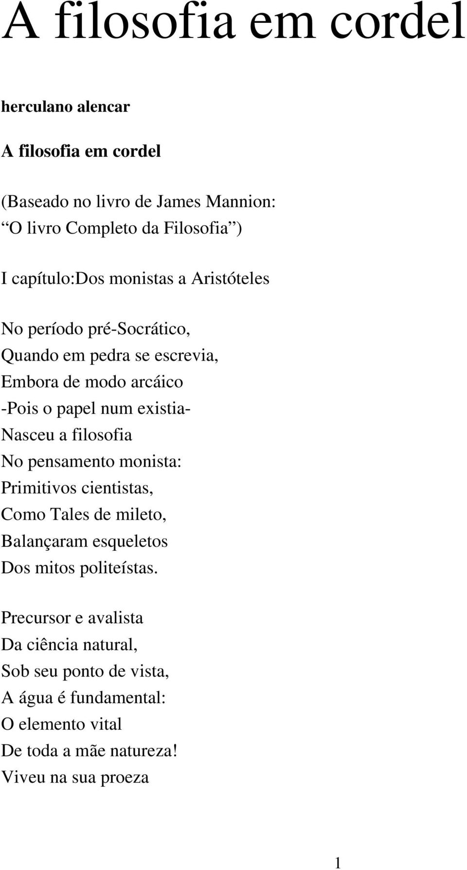 existia- Nasceu a filosofia No pensamento monista: Primitivos cientistas, Como Tales de mileto, Balançaram esqueletos Dos mitos