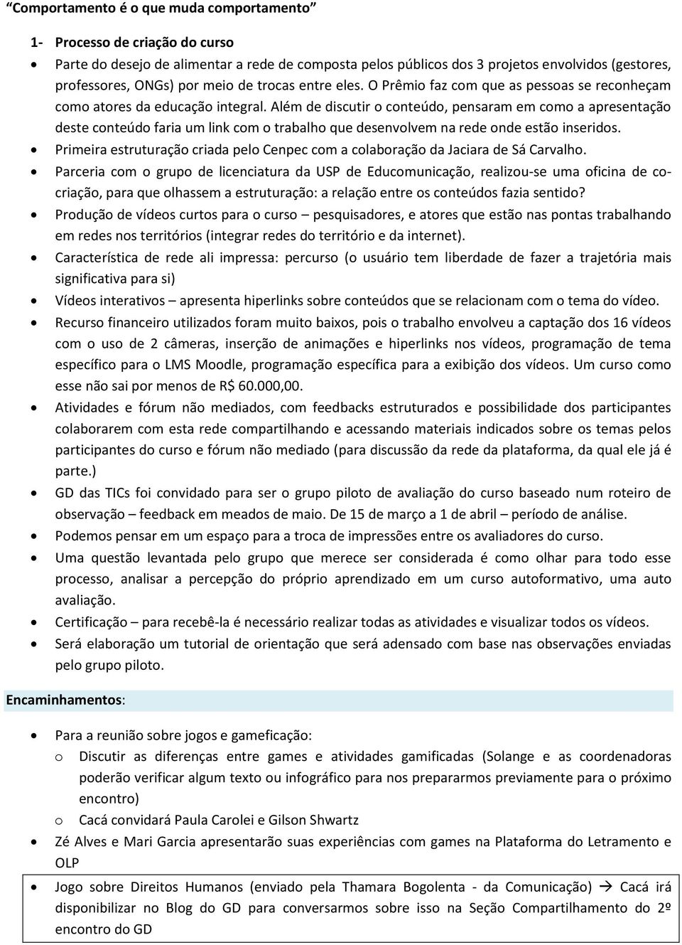 Além de discutir cnteúd, pensaram em cm a apresentaçã deste cnteúd faria um link cm trabalh que desenvlvem na rede nde estã inserids.