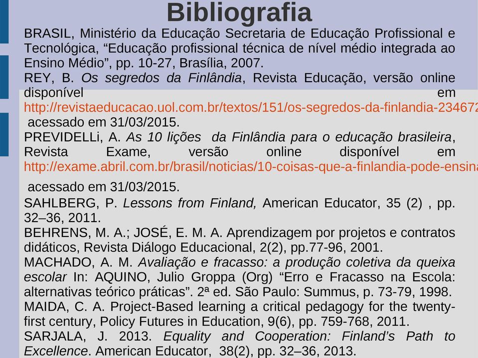 As 10 lições da Finlândia para o educação brasileira, Revista Exame, versão online disponível em http://exame.abril.com.br/brasil/noticias/10-coisas-que-a-finlandia-pode-ensina acessado em 31/03/2015.