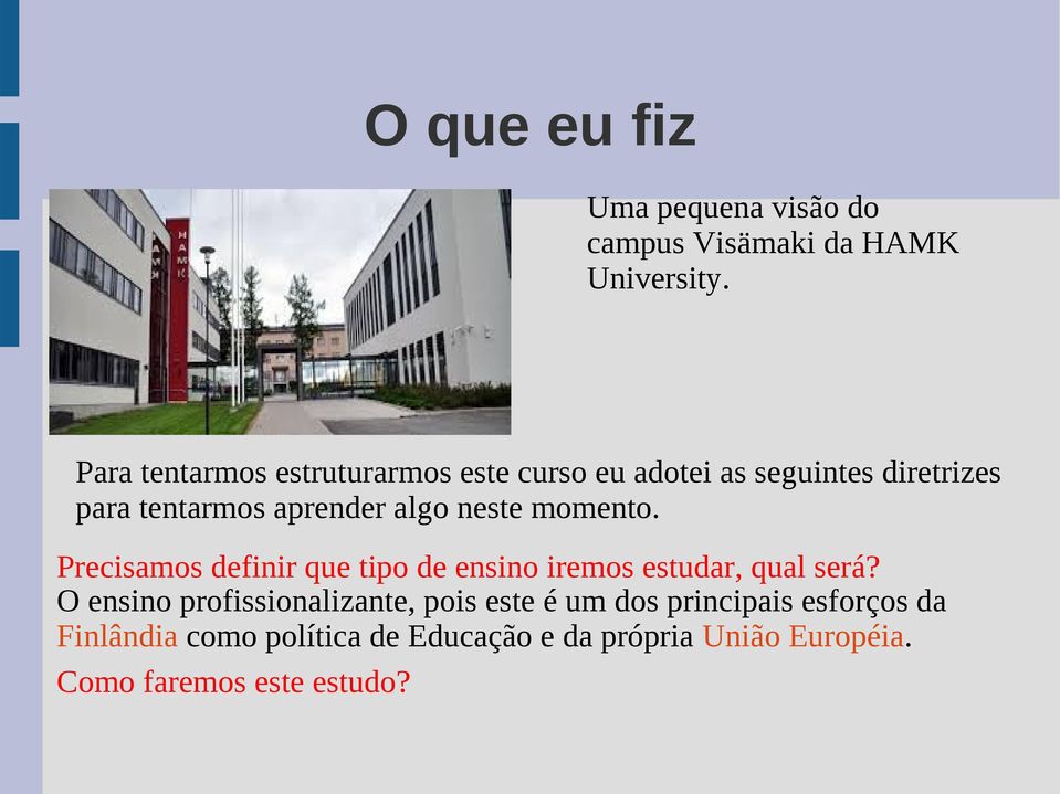 neste momento. Precisamos definir que tipo de ensino iremos estudar, qual será?