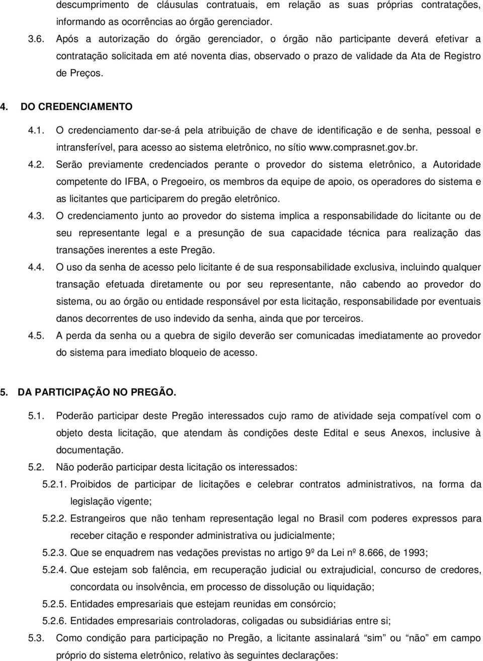 DO CREDENCIAMENTO 4.1. O credenciamento dar-se-á pela atribuição de chave de identificação e de senha, pessoal e intransferível, para acesso ao sistema eletrônico, no sítio www.comprasnet.gov.br. 4.2.