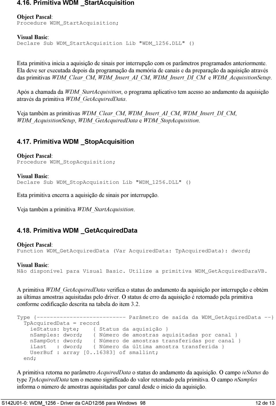 Ela deve ser executada depois da programação da memória de canais e da preparação da aquisição através das primitivas WDM_Clear_CM, WDM_Insert_AI_CM, WDM_Insert_DI_CM e WDM_AcquisitionSetup.