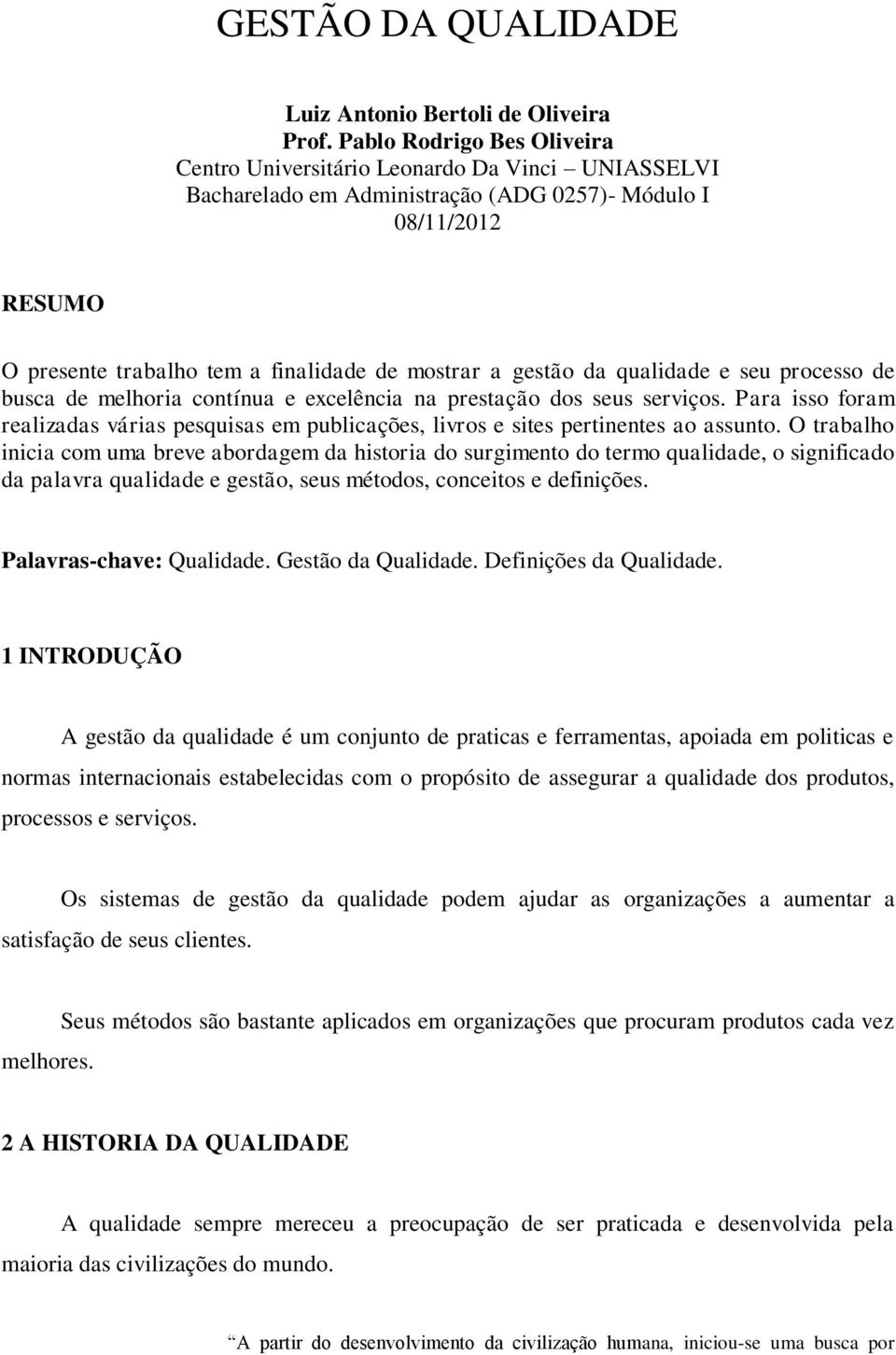 gestão da qualidade e seu processo de busca de melhoria contínua e excelência na prestação dos seus serviços.