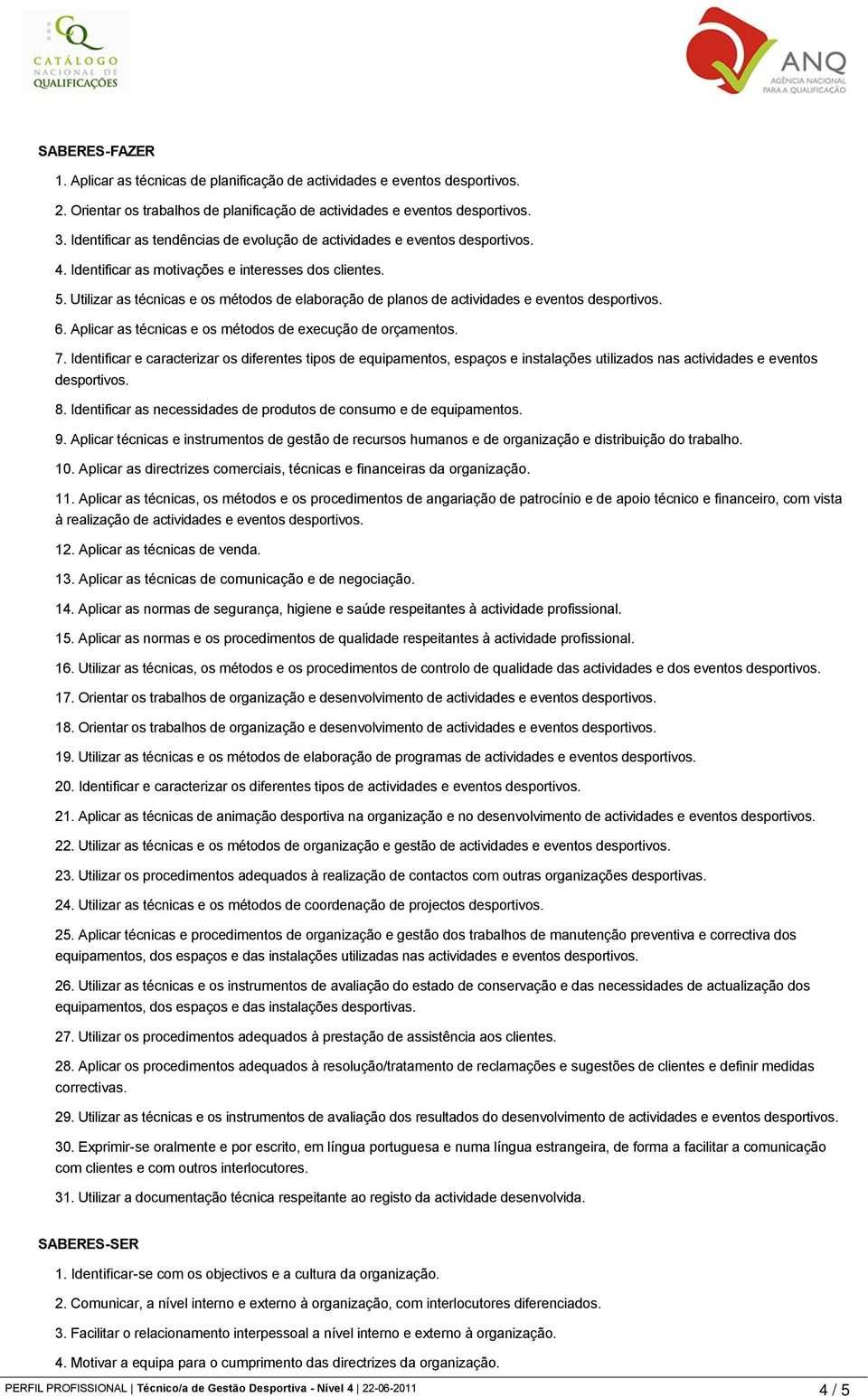 Utilizar as técnicas e os métodos de elaboração de planos de actividades e eventos desportivos. 6. Aplicar as técnicas e os métodos de execução de orçamentos. 7.