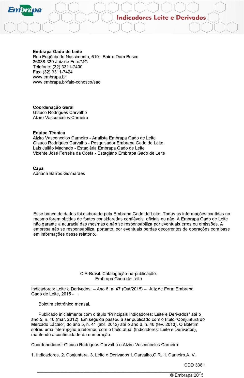 br/fale-conosco/sac Coordenação Geral Glauco Rodrigues Carvalho Alziro Vasconcelos Carneiro Equipe Técnica Alziro Vasconcelos Carneiro - Analista Embrapa Gado de Leite Glauco Rodrigues Carvalho -