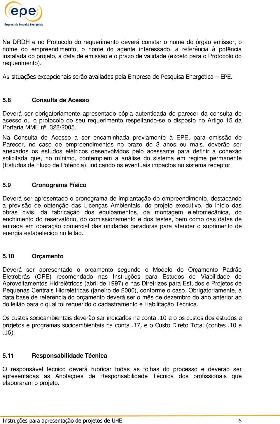 8 Consulta de Acesso Deverá ser obrigatoriamente apresentado cópia autenticada do parecer da consulta de acesso ou o protocolo do seu requerimento respeitando-se o disposto no Artigo 15 da Portaria