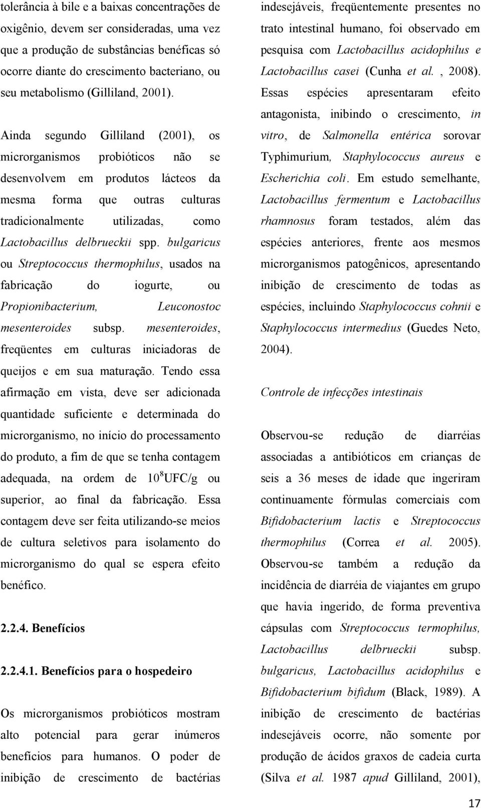 Ainda segundo Gilliland (2001), os microrganismos probióticos não se desenvolvem em produtos lácteos da mesma forma que outras culturas tradicionalmente utilizadas, como Lactobacillus delbrueckii spp.