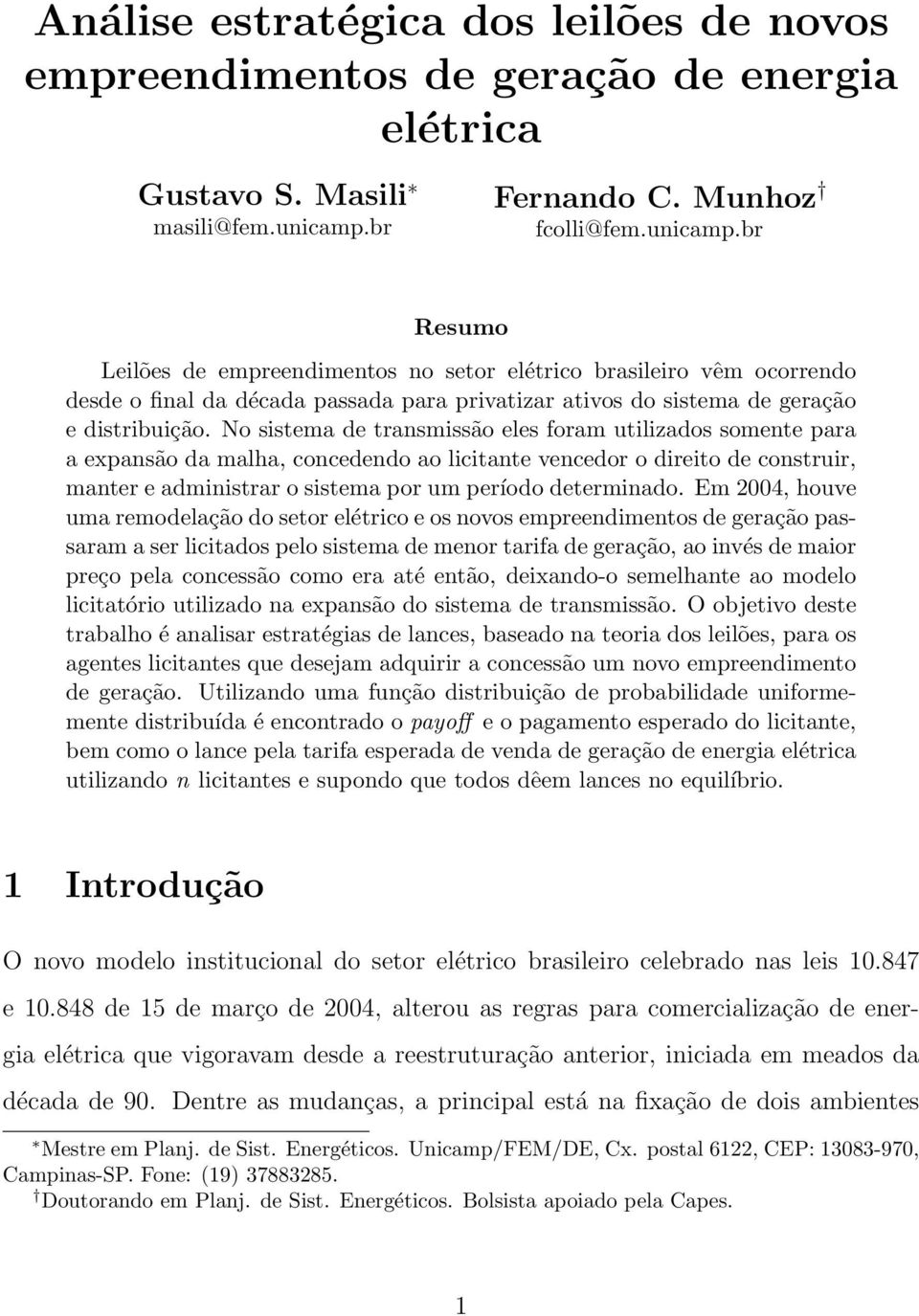 No sistema de trasmissão eles foram utilizados somete para a expasão da malha, cocededo ao licitate vecedor o direito de costruir, mater e admiistrar o sistema por um período determiado.