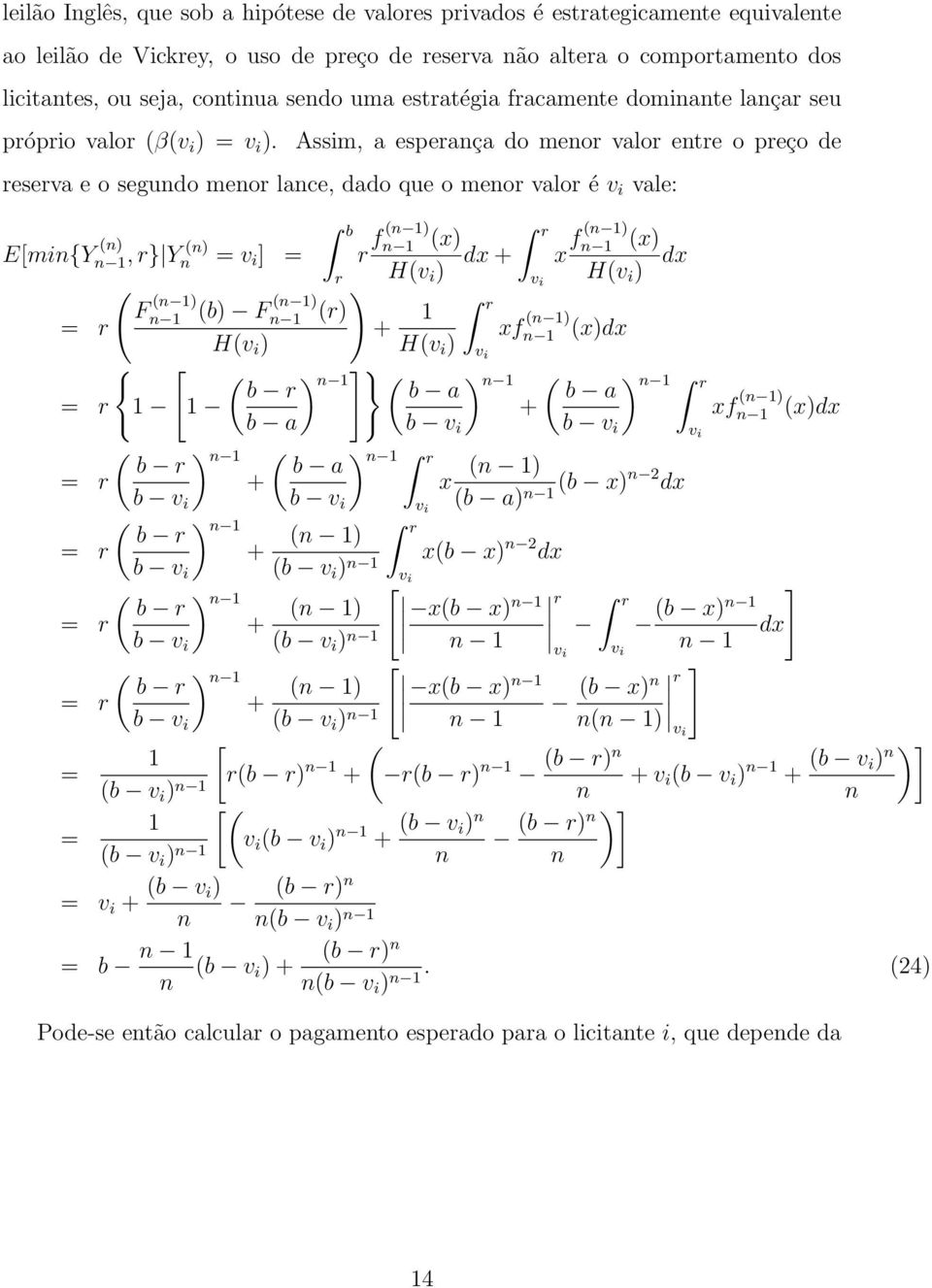 Assim, a esperaça do meor valor etre o preço de reserva e o segudo meor lace, dado que o meor valor é v i vale: E[mi{Y, () r} Y () v i ] ( r F ( ) () F ( ) H(v i ) r f ( ) (x) dx + r H(v i ) ) (r) +