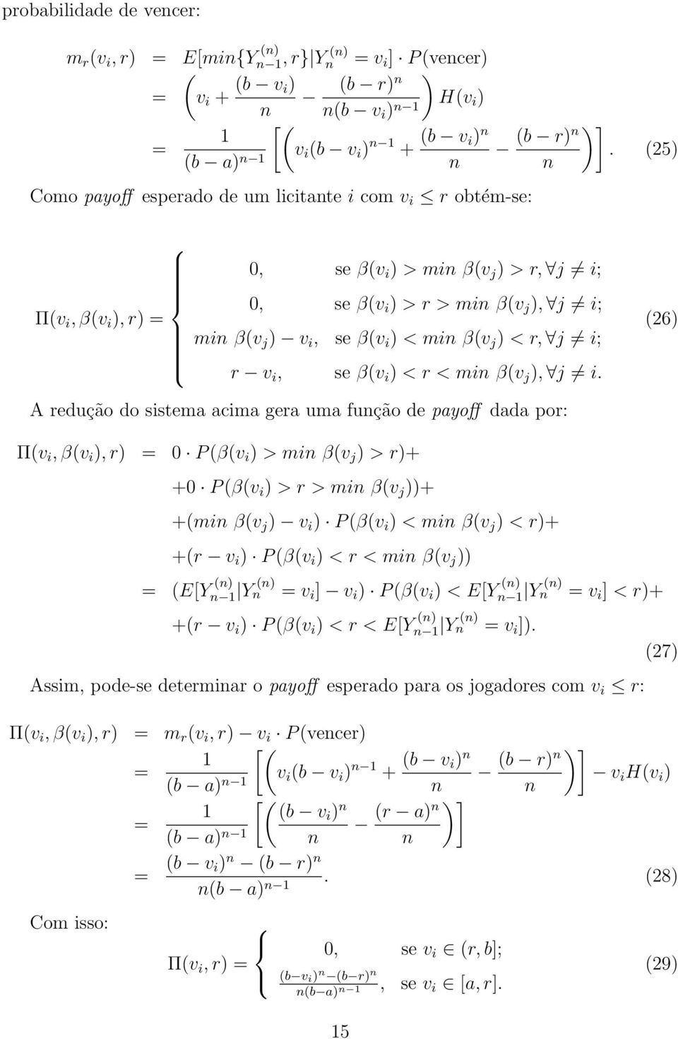 (26) A redução do sistema acima gera uma fução de payoff dada por: Π(v i, β(v i ), r) 0 P (β(v i ) > mi β(v j ) > r)+ +0 P (β(v i ) > r > mi β(v j ))+ +(mi β(v j ) v i ) P (β(v i ) < mi β(v j ) < r)+