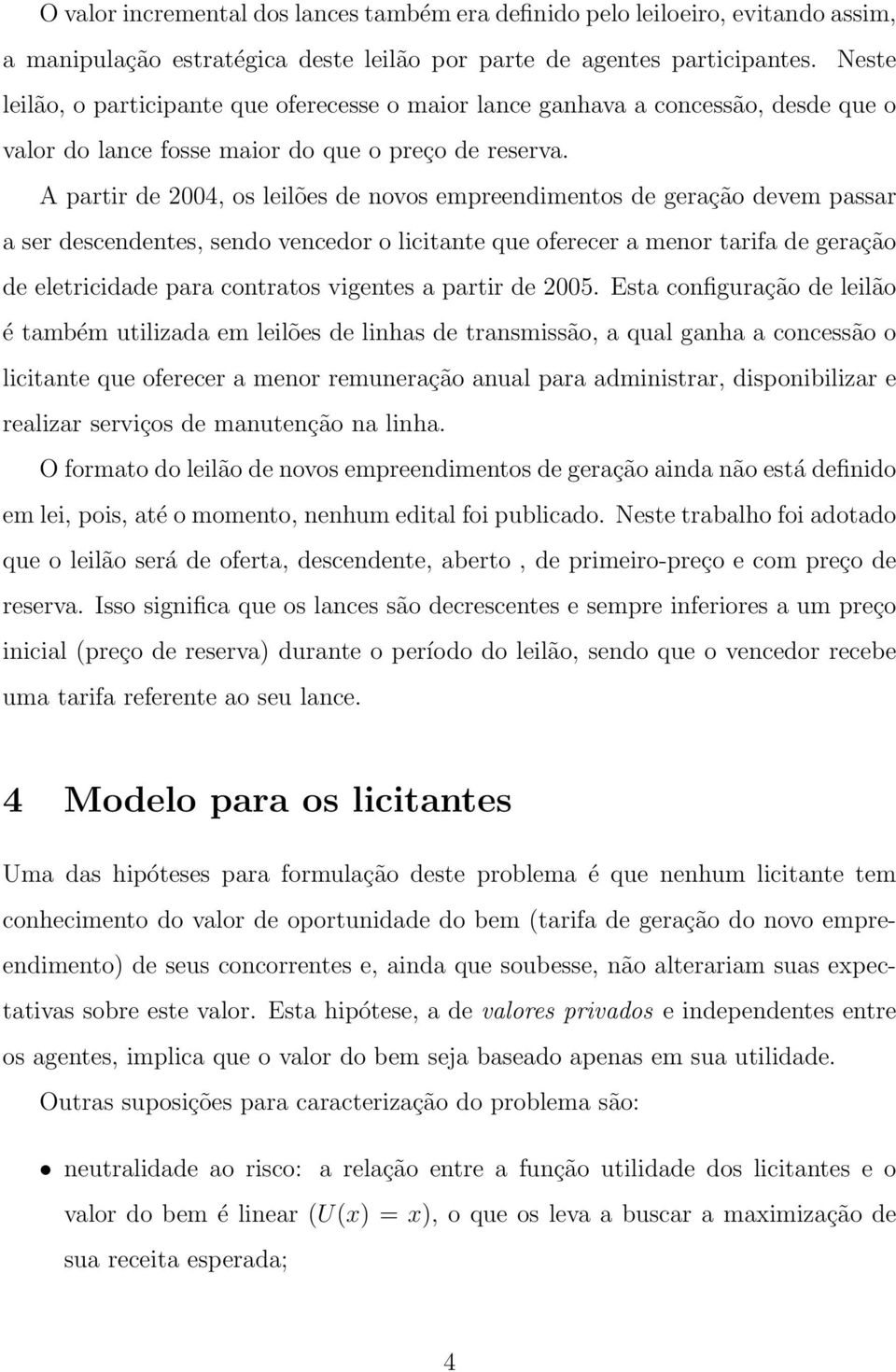 A partir de 2004, os leilões de ovos empreedimetos de geração devem passar a ser descedetes, sedo vecedor o licitate que oferecer a meor tarifa de geração de eletricidade para cotratos vigetes a