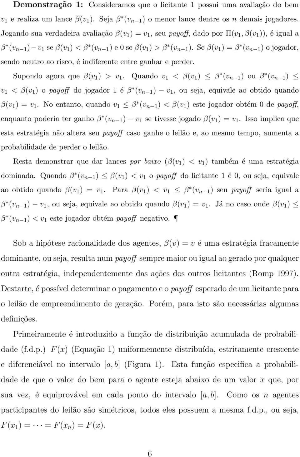 Se β(v ) β (v ) o jogador, sedo eutro ao risco, é idiferete etre gahar e perder. Supodo agora que β(v ) > v.