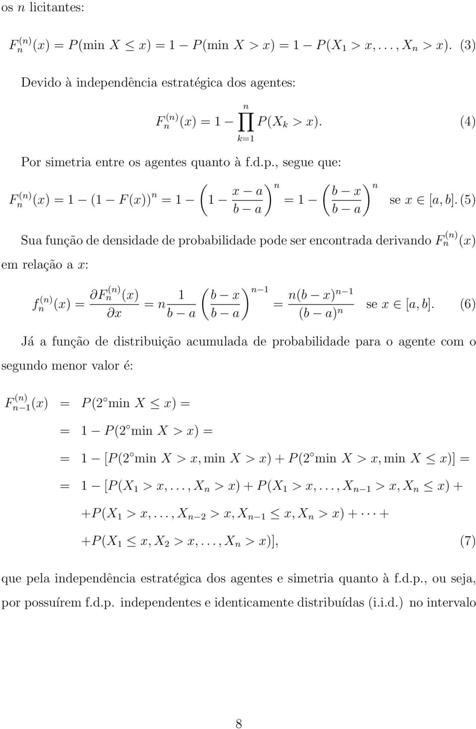 (6) Já a fução de distriuição acumulada de proailidade para o agete com o segudo meor valor é: F () (x) P (2 mi X x) P (2 mi X > x) [P (2 mi X > x, mi X > x) + P (2 mi X > x, mi X x)] [P (X > x,.