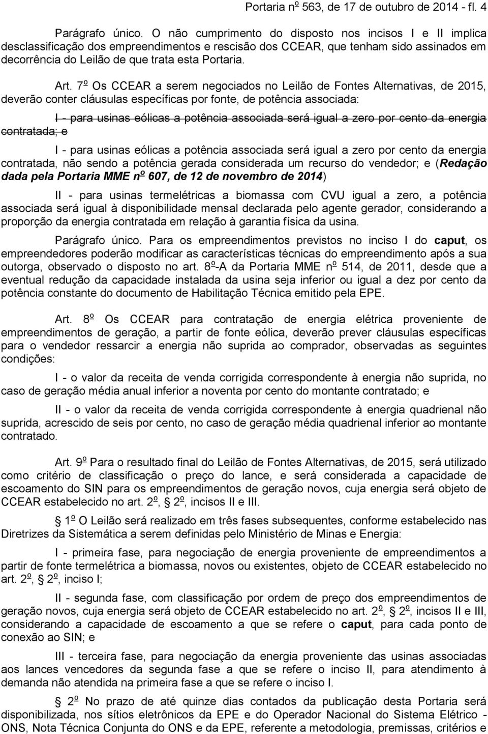 7 o Os CCEAR a serem negociados no Leilão de Fontes Alternativas, de 2015, deverão conter cláusulas específicas por fonte, de potência associada: I - para usinas eólicas a potência associada será