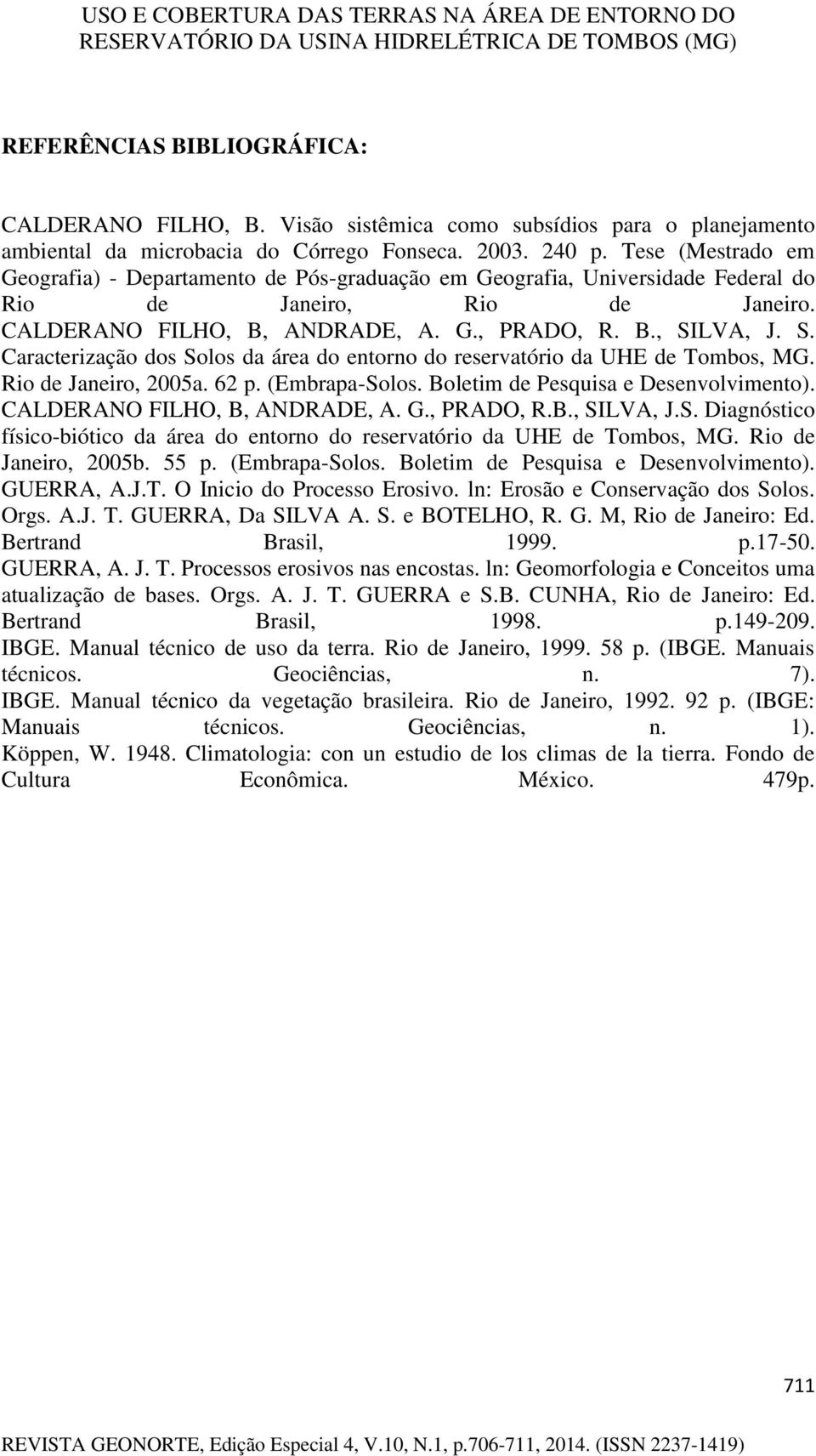 LVA, J. S. Caracterização dos Solos da área do entorno do reservatório da UHE de Tombos, MG. Rio de Janeiro, 2005a. 62 p. (Embrapa-Solos. Boletim de Pesquisa e Desenvolvimento).