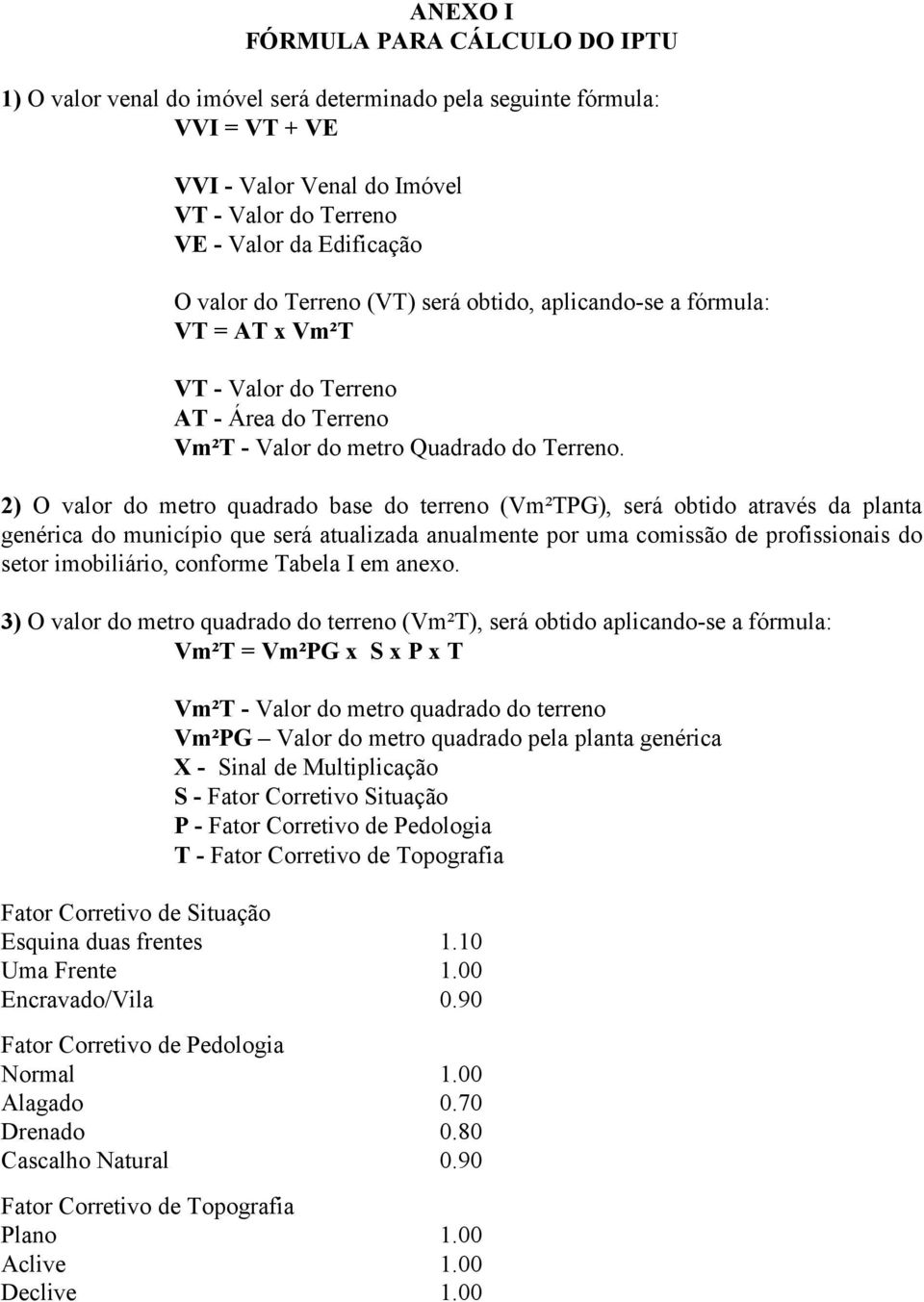 2) O valor do metro quadrado base do terreno (Vm²TPG), será obtido através da planta genérica do município que será atualizada anualmente por uma comissão de profissionais do setor imobiliário,