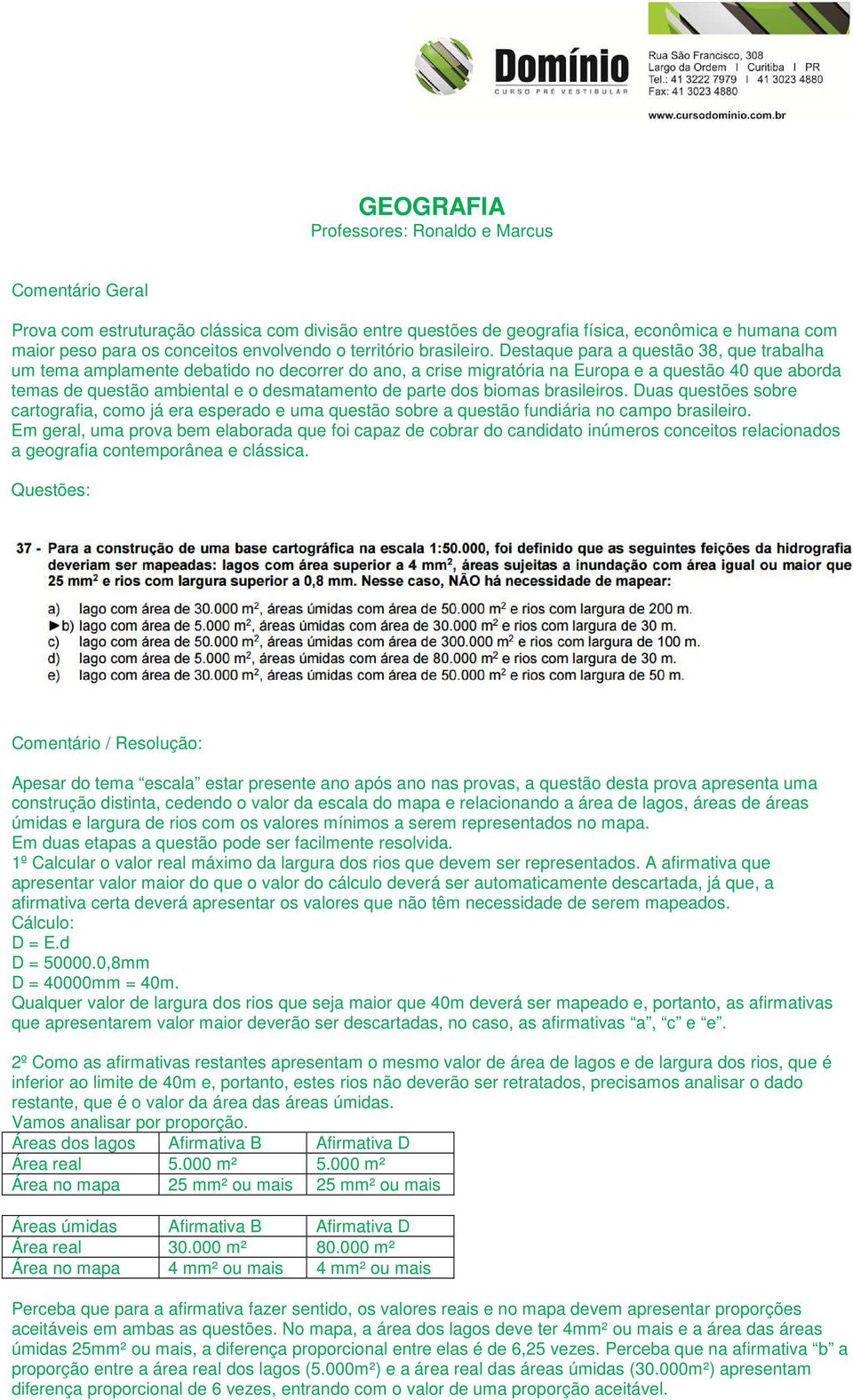 Destaque para a questão 38, que trabalha um tema amplamente debatido no decorrer do ano, a crise migratória na Europa e a questão 40 que aborda temas de questão ambiental e o desmatamento de parte