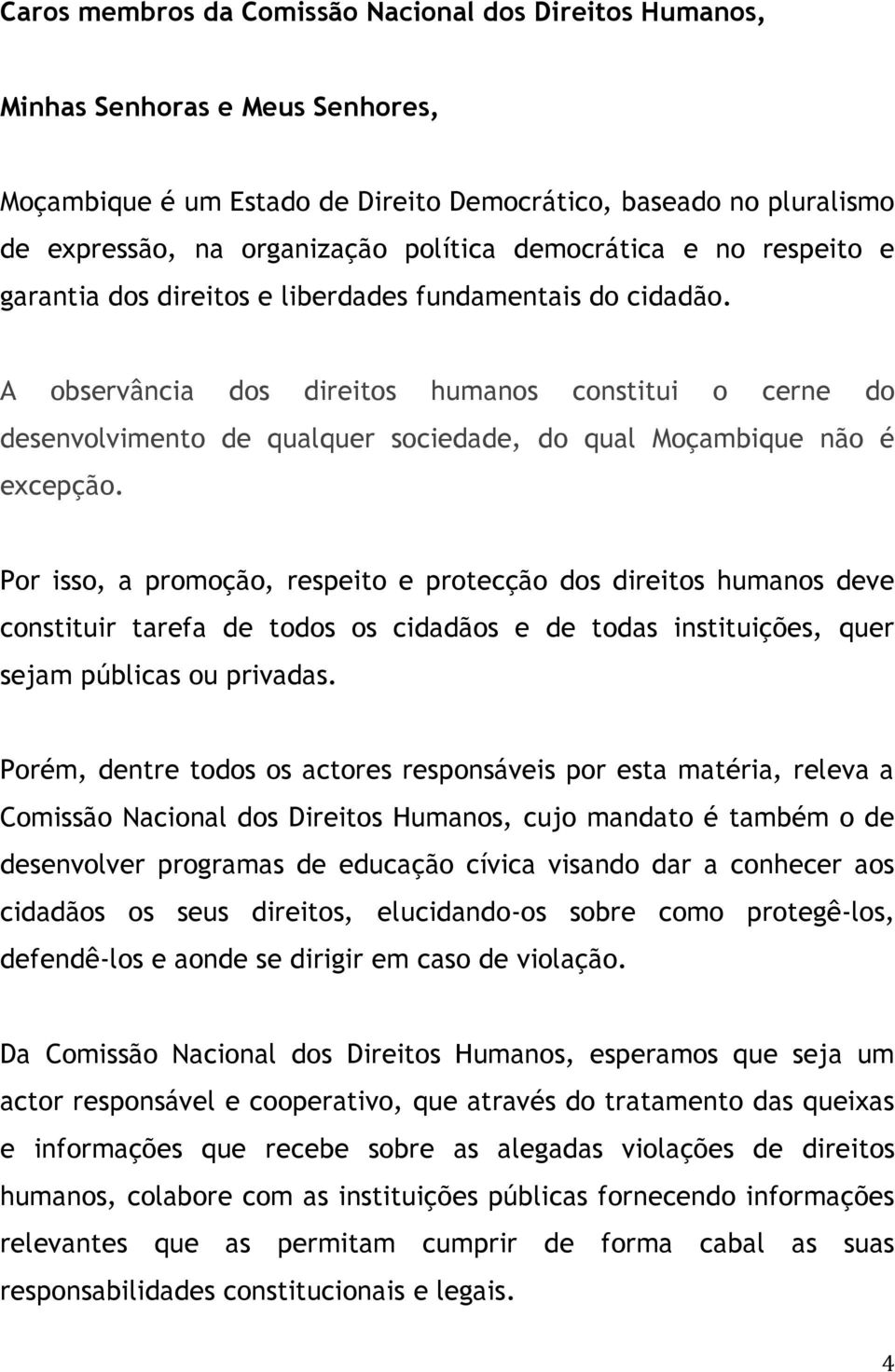 A observância dos direitos humanos constitui o cerne do desenvolvimento de qualquer sociedade, do qual Moçambique não é excepção.