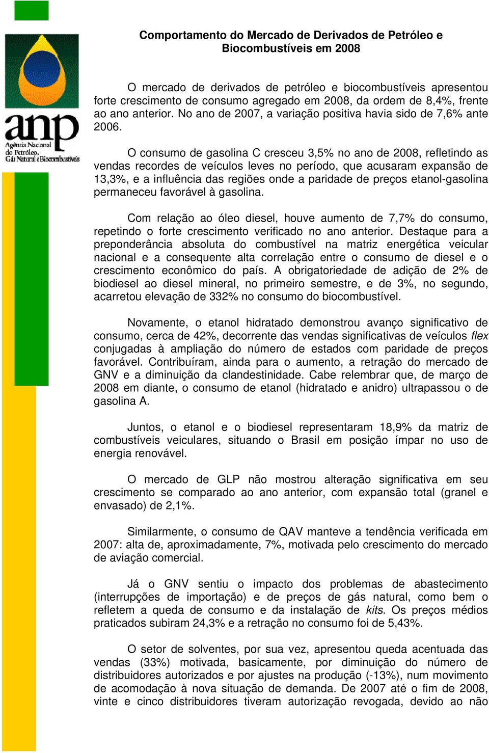 O consumo de gasolina C cresceu 3,5% no ano de 28, refletindo as vendas recordes de veículos leves no período, que acusaram expansão de 13,3%, e a influência das regiões onde a paridade de preços