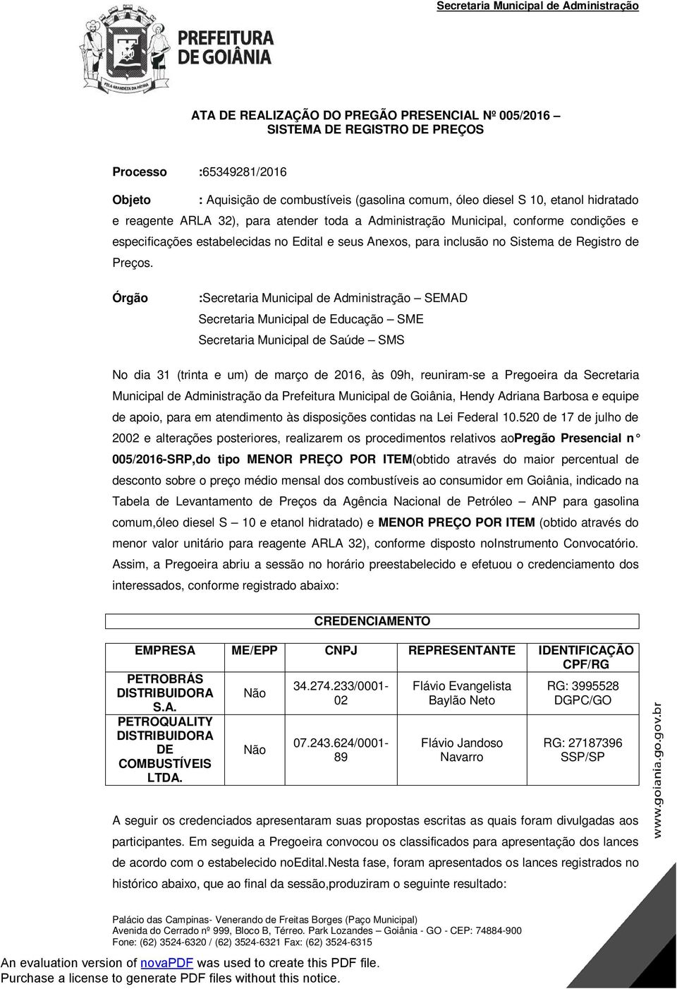 Órgão :Secretaria Municipal de Administração SEMAD Secretaria Municipal de Educação SME Secretaria Municipal de Saúde SMS No dia 31 (trinta e um) de março de 2016, às 09h, reuniram-se a Pregoeira da