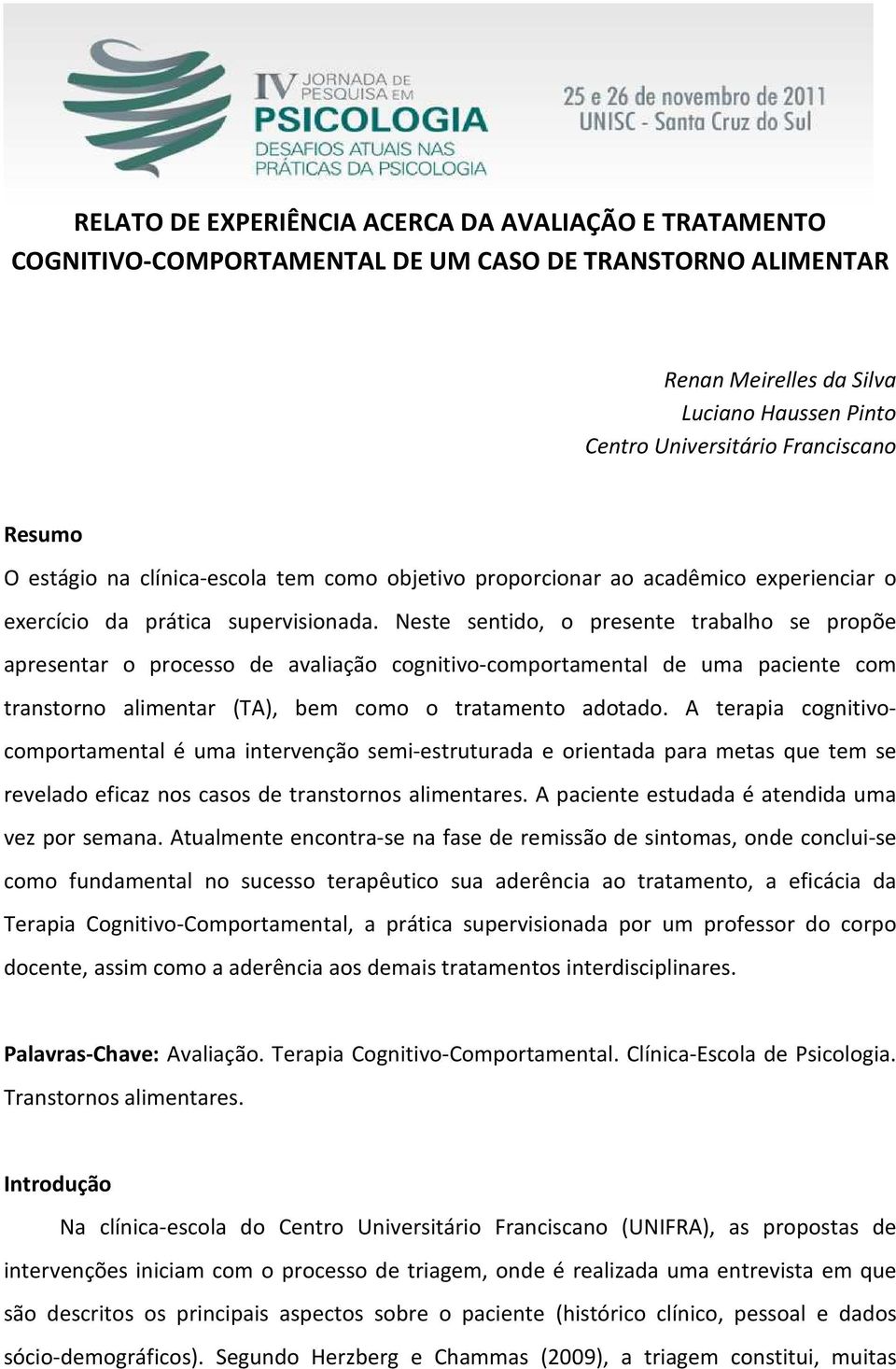 Neste sentido, o presente trabalho se propõe apresentar o processo de avaliação cognitivo-comportamental de uma paciente com transtorno alimentar (TA), bem como o tratamento adotado.