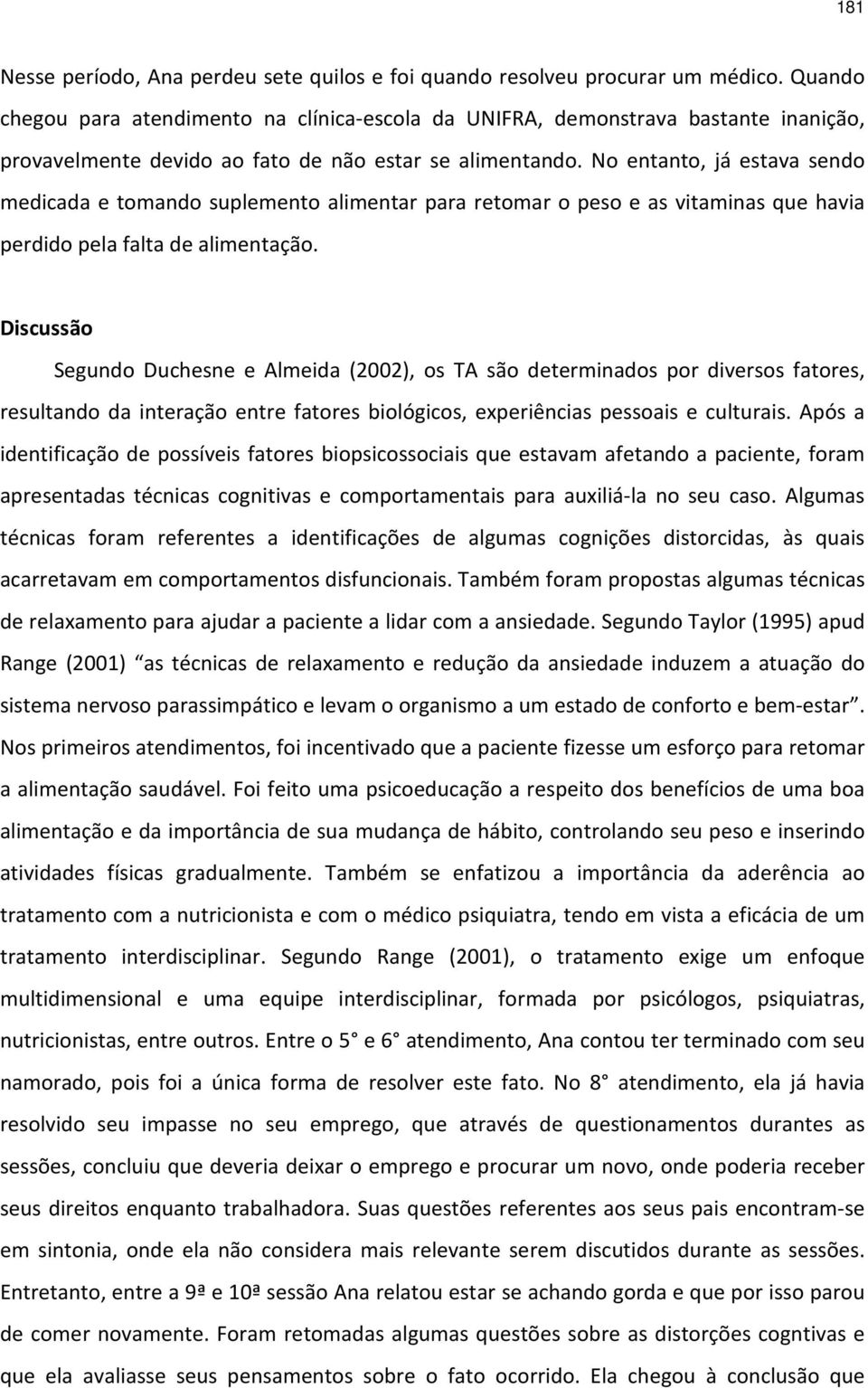 No entanto, já estava sendo medicada e tomando suplemento alimentar para retomar o peso e as vitaminas que havia perdido pela falta de alimentação.