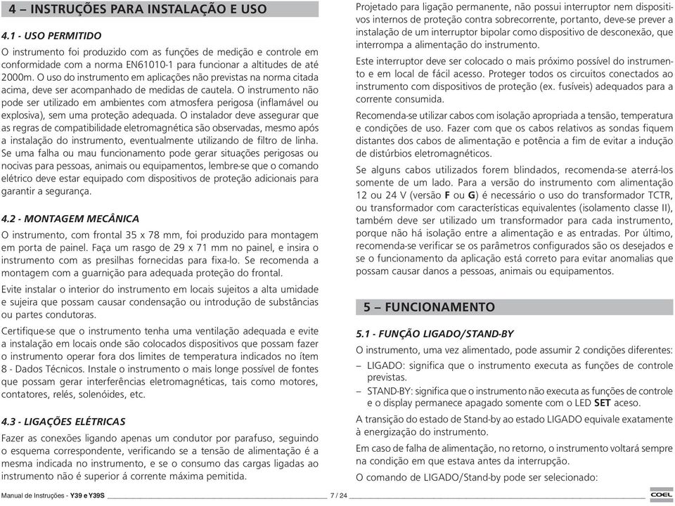 O instrumento não pode ser utilizado em ambientes com atmosfera perigosa (inflamável ou explosiva), sem uma proteção adequada.