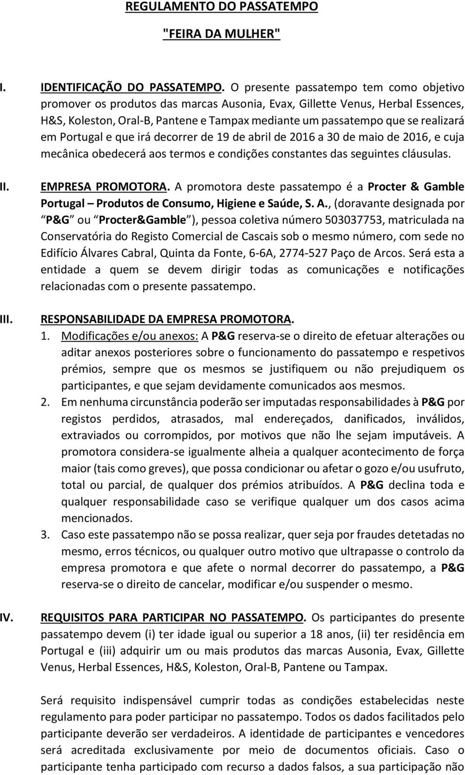 em Portugal e que irá decorrer de 19 de abril de 2016 a 30 de maio de 2016, e cuja mecânica obedecerá aos termos e condições constantes das seguintes cláusulas. II. III. IV. EMPRESA PROMOTORA.