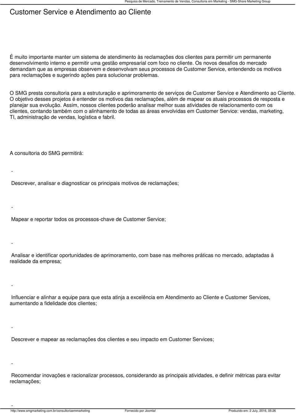 Os novos desafios do mercado demandam que as empresas observem e desenvolvam seus processos de Customer Service, entendendo os motivos para reclamações e sugerindo ações para solucionar problemas.