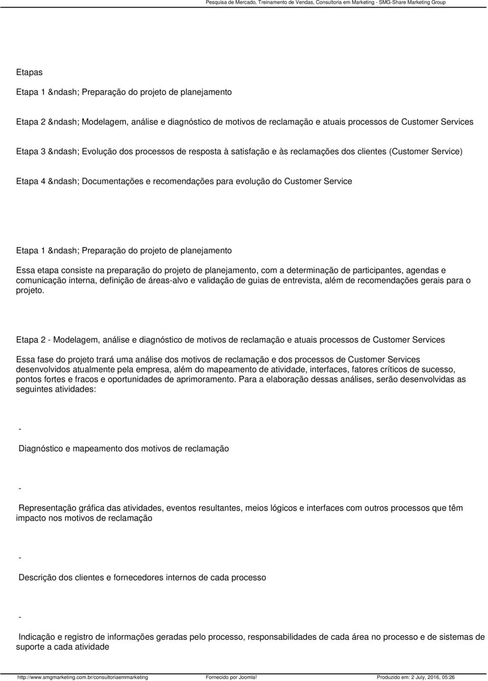 para evolução do Customer Service Etapa 1 Preparação do projeto de planejamento Essa etapa consiste na preparação do projeto de planejamento, com a determinação de participantes, agendas e