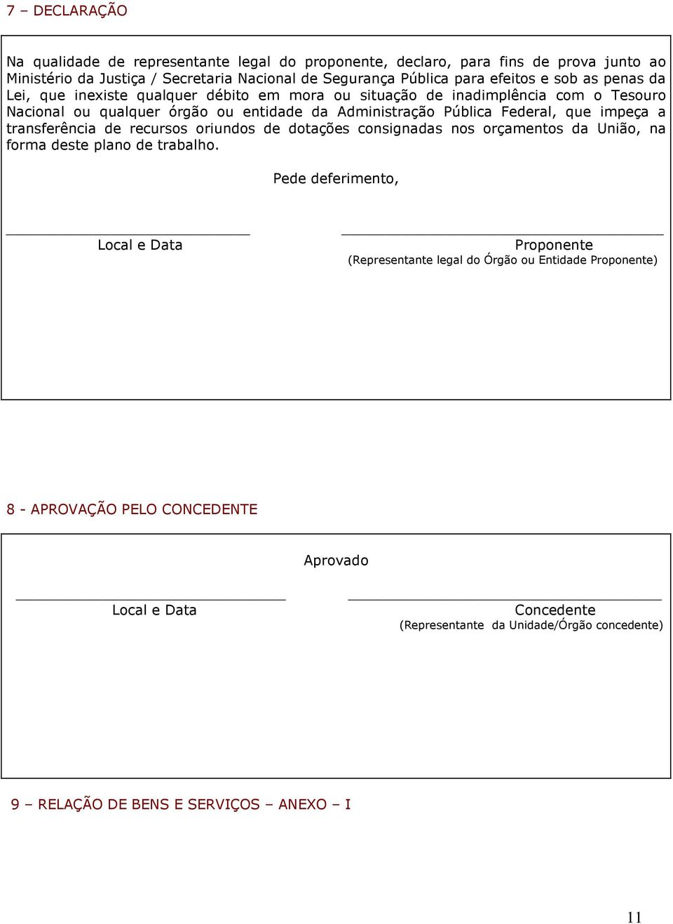 impeça a transferência de recursos oriundos de dotações consignadas nos orçamentos da União, na forma deste plano de trabalho.