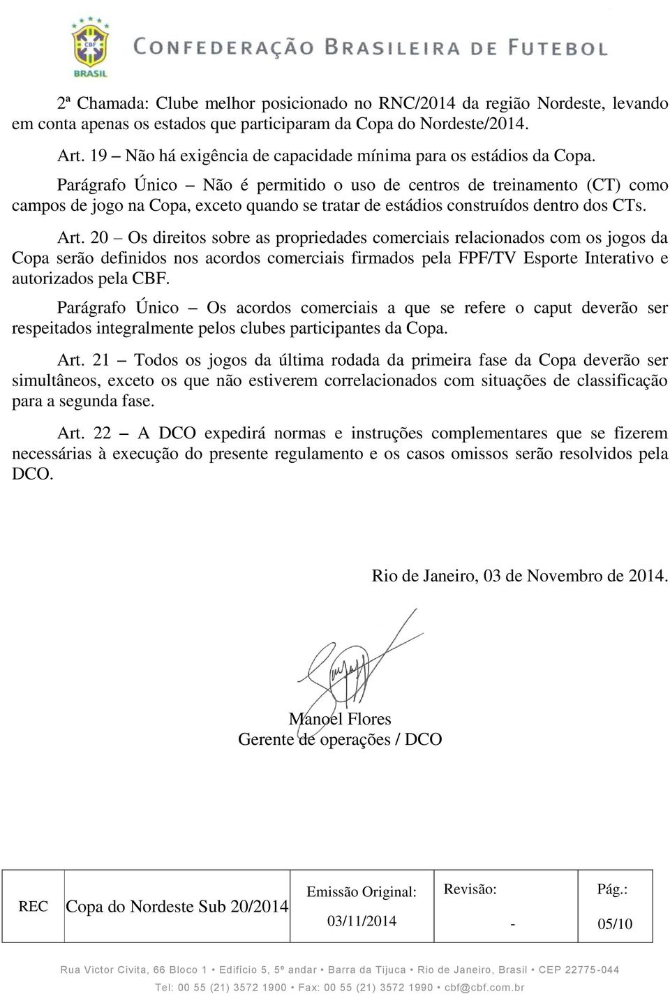 Parágrafo Único Não é permitido o uso de centros de treinamento (CT) como campos de jogo na Copa, exceto quando se tratar de estádios construídos dentro dos CTs. Art.