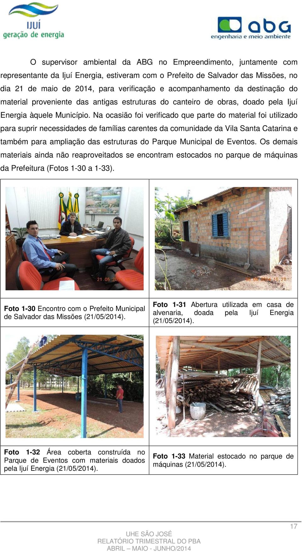 Na ocasião foi verificado que parte do material foi utilizado para suprir necessidades de famílias carentes da comunidade da Vila Santa Catarina e também para ampliação das estruturas do Parque