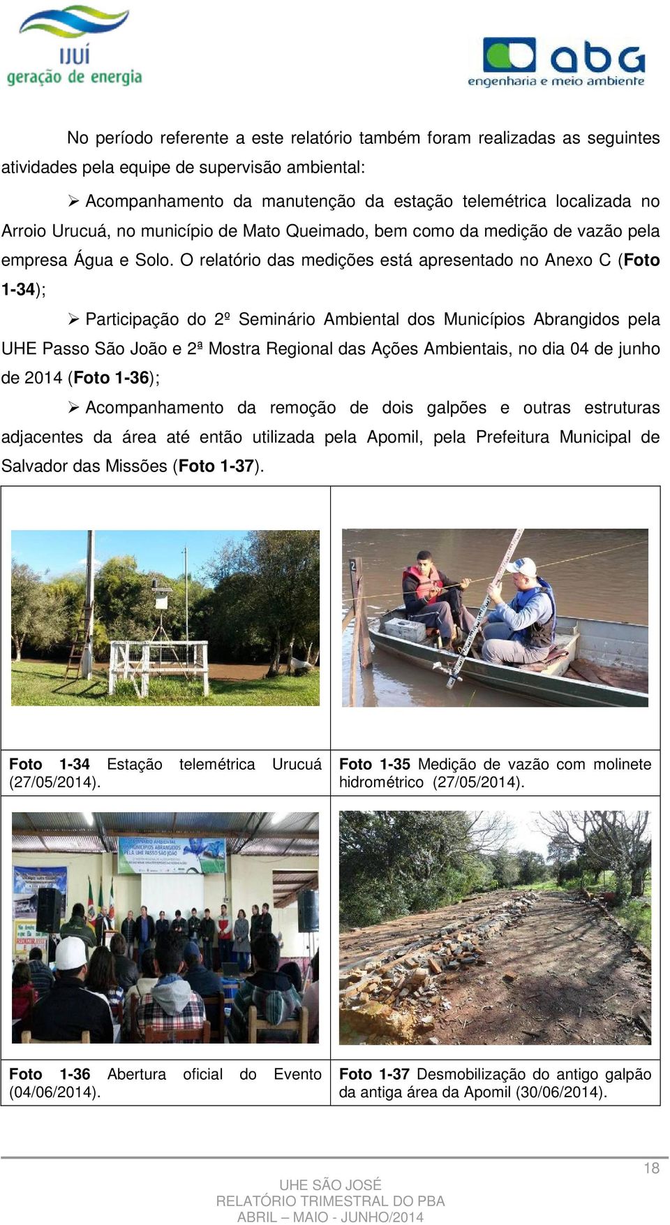 O relatório das medições está apresentado no Anexo C (Foto 1-34); Participação do 2º Seminário Ambiental dos Municípios Abrangidos pela UHE Passo São João e 2ª Mostra Regional das Ações Ambientais,