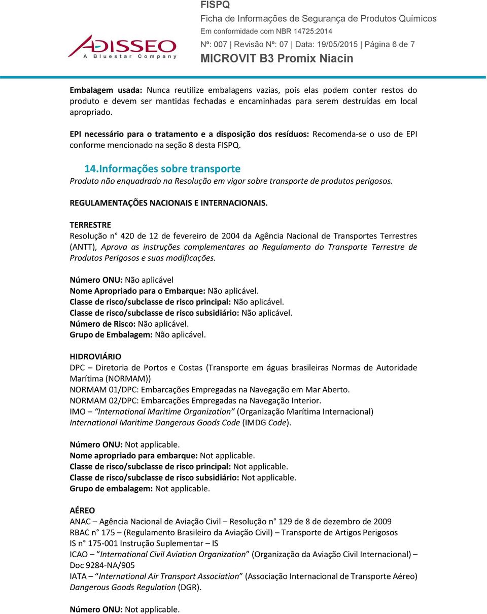 Informações sobre transporte Produto não enquadrado na Resolução em vigor sobre transporte de produtos perigosos. REGULAMENTAÇÕES NACIONAIS E INTERNACIONAIS.