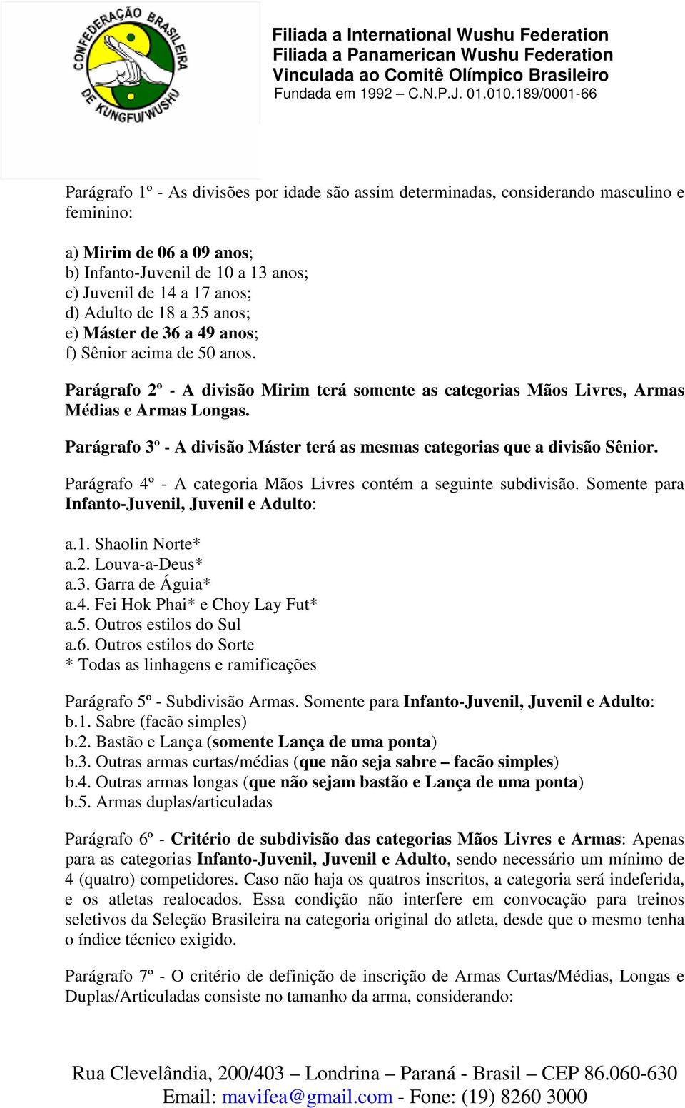 Parágrafo 3º - A divisão Máster terá as mesmas categorias que a divisão Sênior. Parágrafo 4º - A categoria Mãos Livres contém a seguinte subdivisão. Somente para Infanto-Juvenil, Juvenil e Adulto: a.