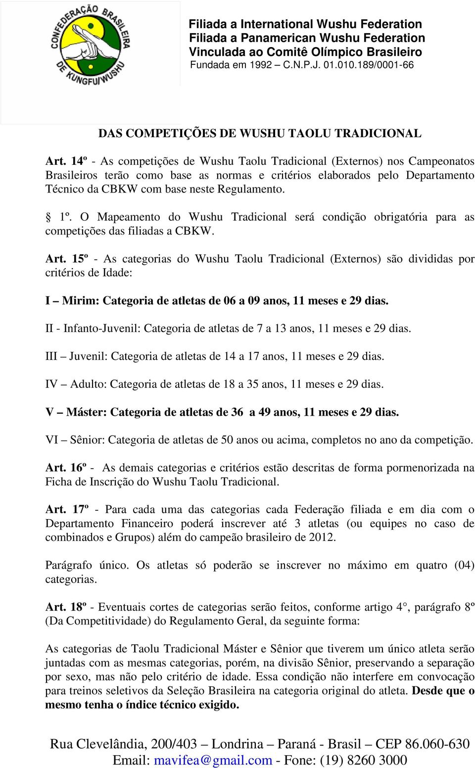 1º. O Mapeamento do Wushu Tradicional será condição obrigatória para as competições das filiadas a CBKW. Art.