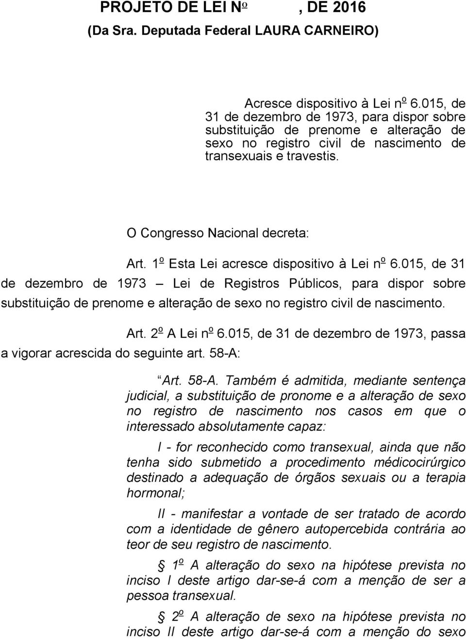 1 o Esta Lei acresce dispositivo à Lei n o 6.015, de 31 de dezembro de 1973 Lei de Registros Públicos, para dispor sobre substituição de prenome e alteração de sexo no registro civil de nascimento.