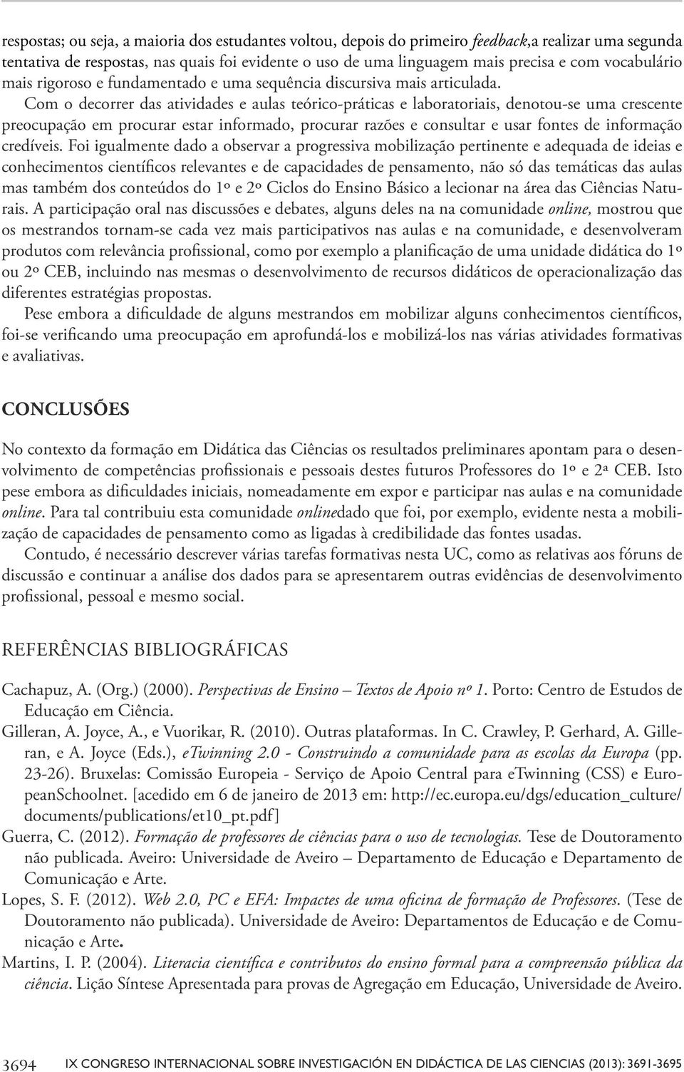 Com o decorrer das atividades e aulas teórico-práticas e laboratoriais, denotou-se uma crescente preocupação em procurar estar informado, procurar razões e consultar e usar fontes de informação