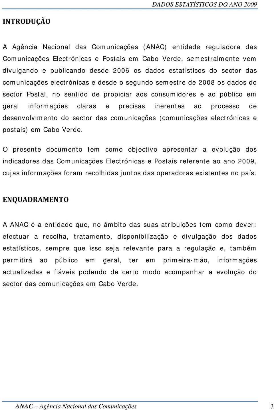 precisas inerentes ao processo de desenvolvimento do sector das comunicações (comunicações electrónicas e postais) em Cabo Verde.