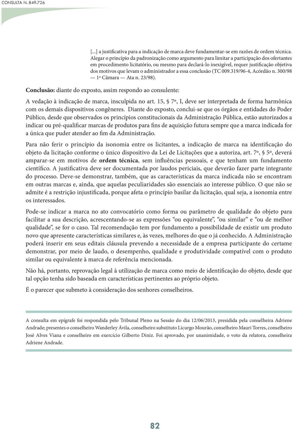 que levam o administrador a essa conclusão (TC 009.319/96-4, Acórdão n. 300/98 1ª Câmara Ata n. 23/98).