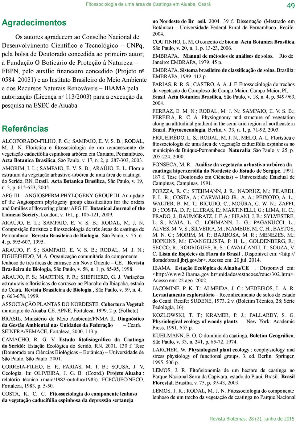 Renováveis IBAMA pela autorização (Licença n o 113/2003) para a execução da pesquisa na ESEC de Aiuaba. Referências ALCOFORADO-FILHO, F. G.; SAMPAIO, E. V. S. B.; RODAL, M. J. N.