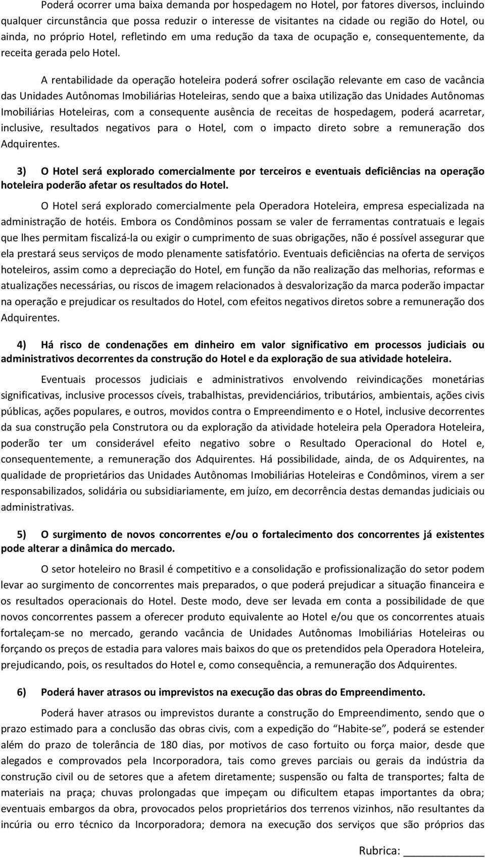 A rentabilidade da operação hoteleira poderá sofrer oscilação relevante em caso de vacância das Unidades Autônomas Imobiliárias Hoteleiras, sendo que a baixa utilização das Unidades Autônomas