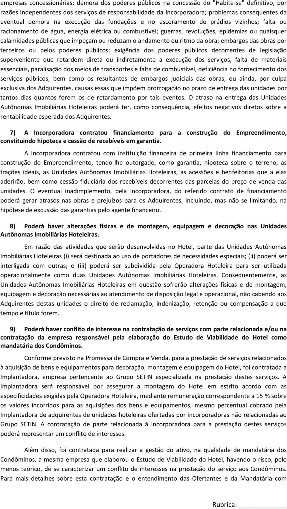 públicas que impeçam ou reduzam o andamento ou ritmo da obra; embargos das obras por terceiros ou pelos poderes públicos; exigência dos poderes públicos decorrentes de legislação superveniente que