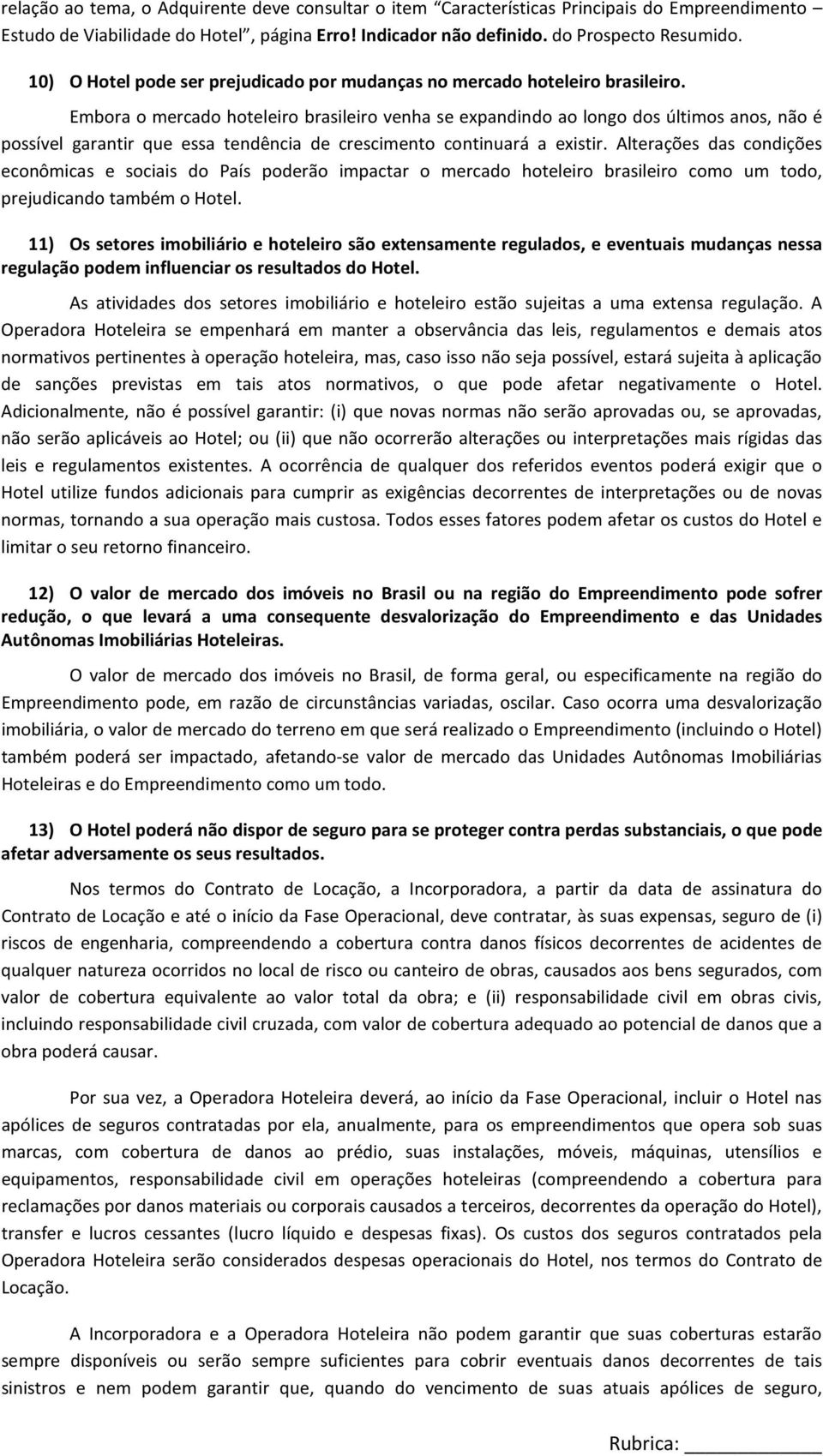 Embora o mercado hoteleiro brasileiro venha se expandindo ao longo dos últimos anos, não é possível garantir que essa tendência de crescimento continuará a existir.