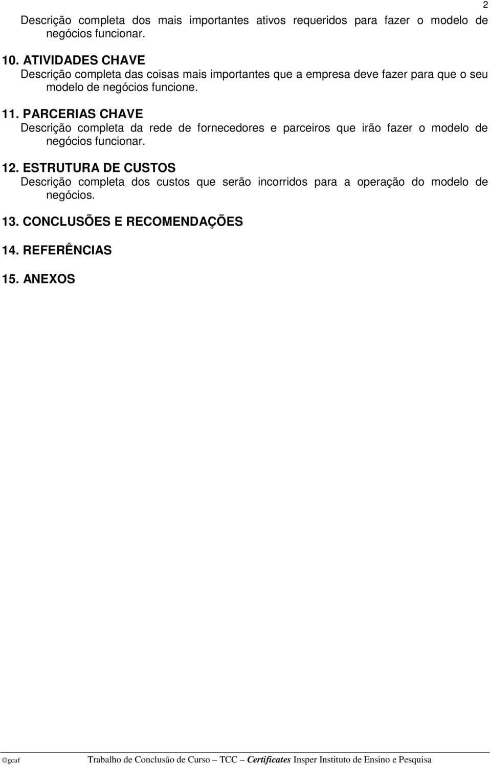 funcione. 11. PARCERIAS CHAVE Descrição completa da rede de fornecedores e parceiros que irão fazer o modelo de 12.