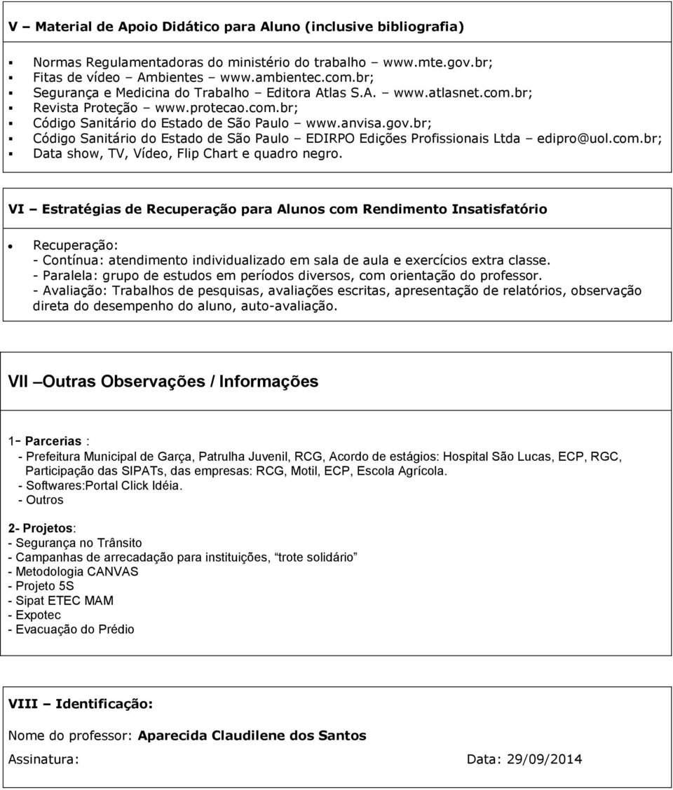 br; Código Sanitário do Estado de São Paulo EDIRPO Edições Profissionais Ltda edipro@uol.com.br; Data show, TV, Vídeo, Flip Chart e quadro negro.